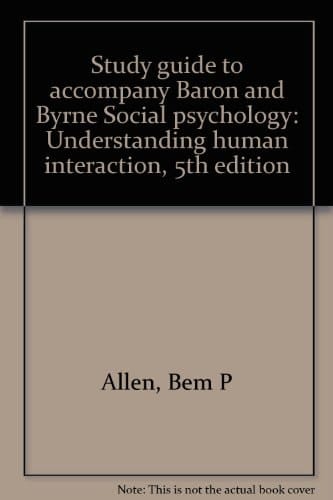 Study guide to accompany Baron and Byrne Social psychology: Understanding human interaction, 5th edition