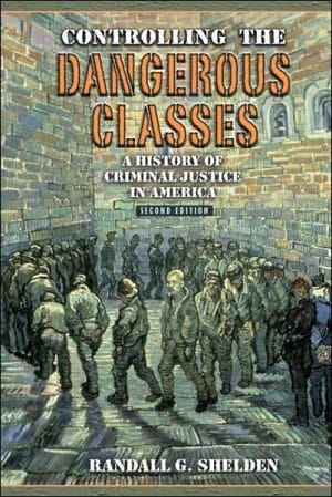 Controlling the Dangerous Classes: A History of Criminal Justice in America (2nd Edition)