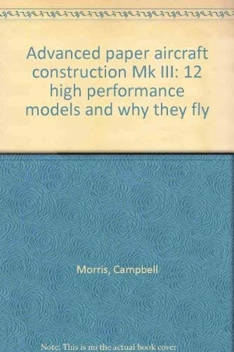 Advanced paper aircraft construction Mk III: 12 high performance models and why they fly