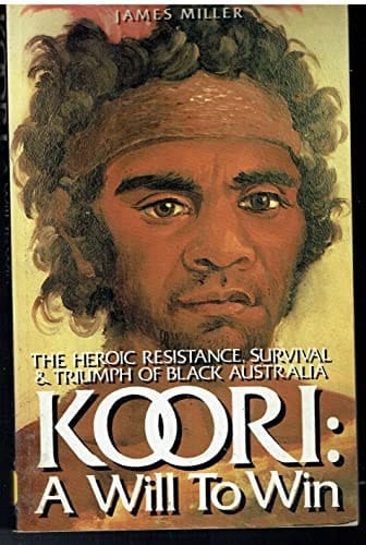 KOORI: A WILL TO WIN. The Heroic Resistance, Survival and Triumph of Black Australia.