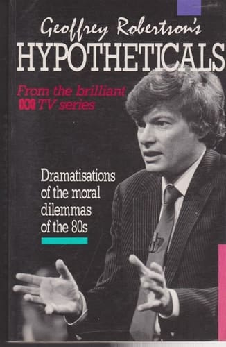 Geoff Robertsons Hypotheticals: Dramatisations of the Moral Dilemmas of the 80s