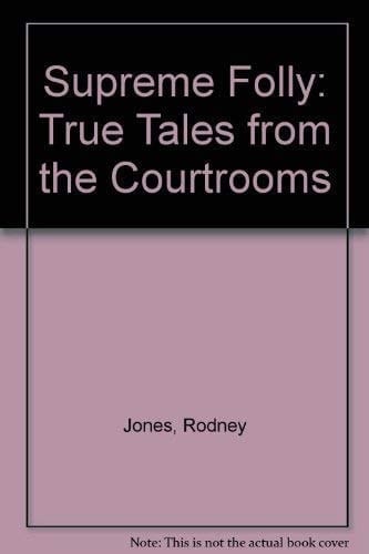 Supreme Folly: True Tales from the Courtrooms
