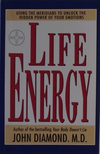 Life Energy - Using The Meridians To Unlock The Hidden Power Of Your Emotions
