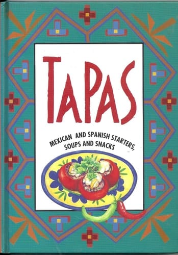 Tapas: Mexican and Spanish Starters, Soups and Snacks