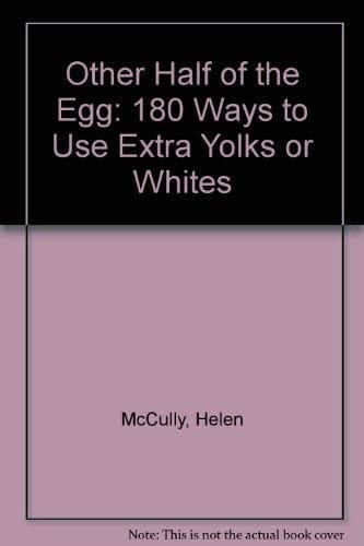 Other Half of the Egg: 180 Ways to Use Extra Yolks or Whites
