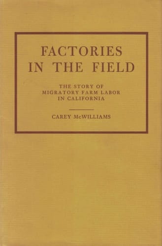Factories in the field;: The story of migratory farm labor in California