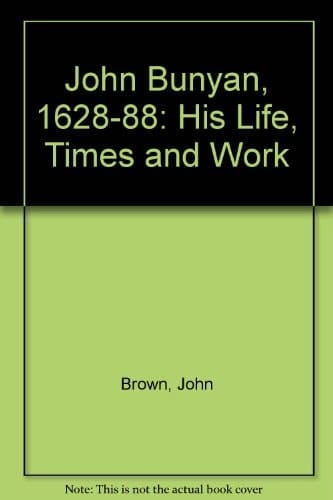 John Bunyan, 1628-1688, his life, times, and work
