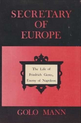 Secretary of Europe;: The life of Friedrich Gentz, enemy of Napoleon