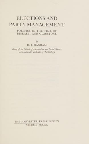 Elections and Party Management : Politics in the Time of Disraeli and Gladstone