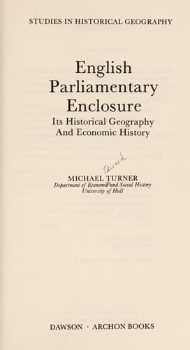 English parliamentary enclosure: Its historical geography and economic history (Studies in historical geography)