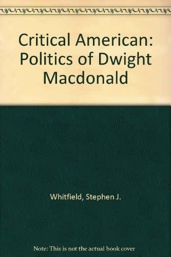 A Critical American: The Politics of Dwight Macdonald