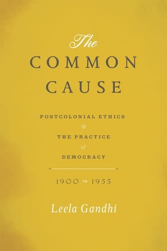 The Common Cause Postcolonial Ethics and the Practice of Democracy, 1900-1955