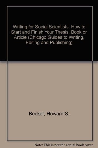 Writing for Social Scientists: How to Start and Finish Your Thesis, Book, or Article (Chicago Guides to Writing, Editing and Publishing)