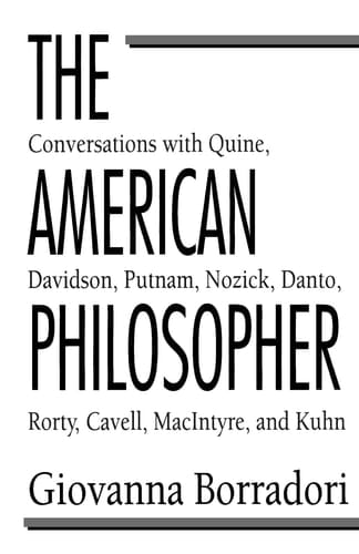The American Philosopher Conversations with Quine, Davidson, Putnam, Nozick, Danto, Rorty, Cavell, MacIntyre, Kuhn