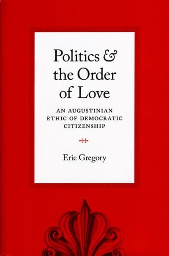 Politics and the Order of Love An Augustinian Ethic of Democratic Citizenship
