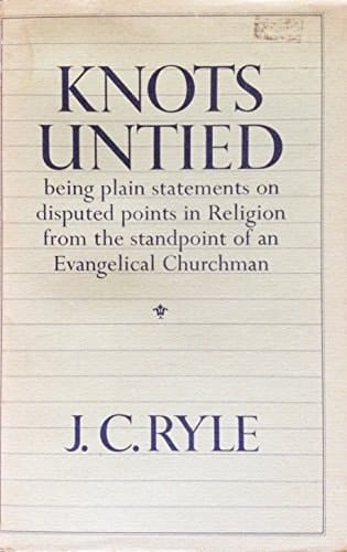 Knots Untied Being Plain Statements on Disputed Points in Religion from the Standpoint of an Evangelical Churchman