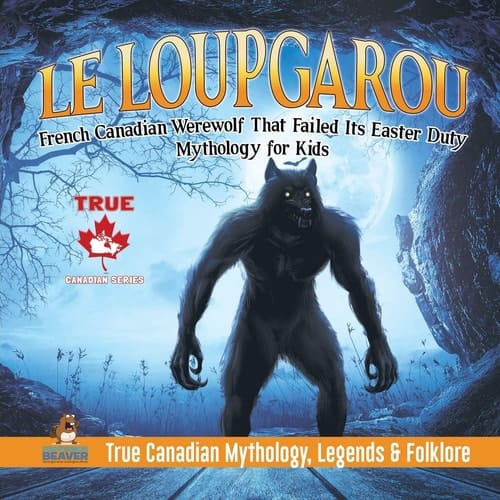 Le Loup Garou - French Canadian Werewolf That Failed Its Easter Duty Mythology for Kids True Canadian Mythology, Legends & Folklore