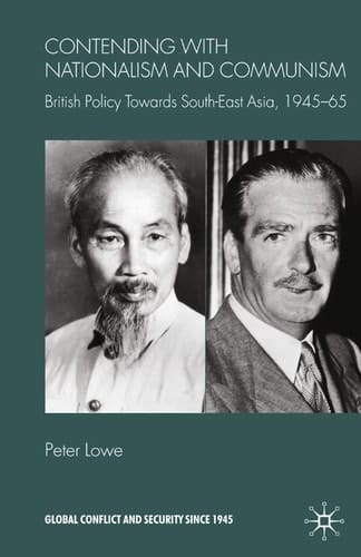 Contending With Nationalism and Communism British Policy Towards Southeast Asia, 1945-65