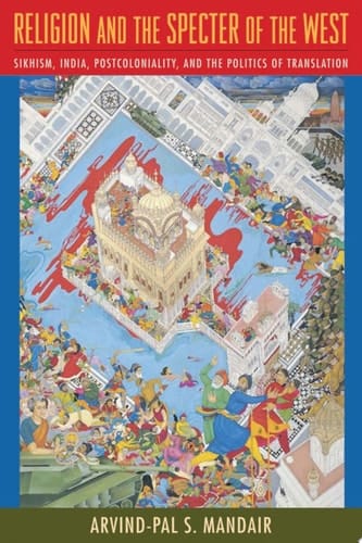 Religion and the Specter of the West Sikhism, India, Postcoloniality, and the Politics of Translation