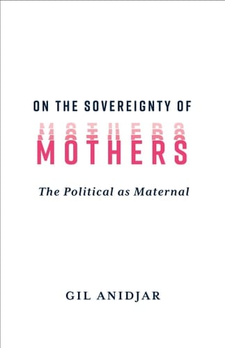 On the Sovereignty of Mothers The Political as Maternal