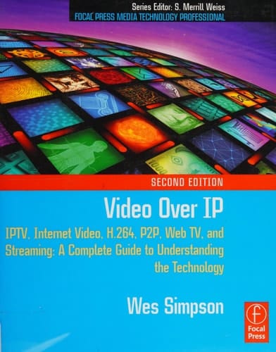 Video Over IP IPTV, Internet Video, H.264, P2P, Web RV, and Streaming : a Complete Guide to Understanding the Technology