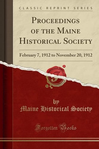 Proceedings of the Maine Historical Society February 7, 1912 to November 20, 1912 (Classic Reprint)