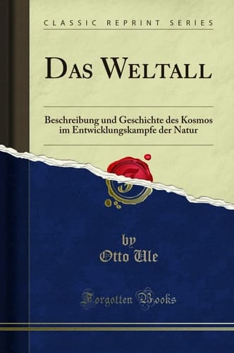 Das Weltall Beschreibung Und Geschichte Des Kosmos Im Entwicklungskampfe Der Natur (Classic Reprint)