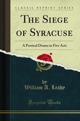 The Siege of Syracuse A Poetical Drama in Five Acts (Classic Reprint)
