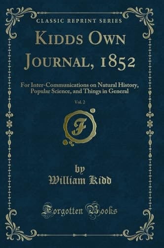 Kidds Own Journal, 1852, Vol. 2 For Inter-Communications on Natural History, Popular Science, and Things in General (Classic Reprint)