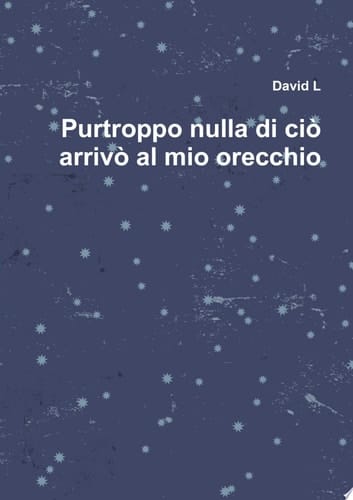 Purtroppo nulla di ci˜ arriv˜ al mio orecchio