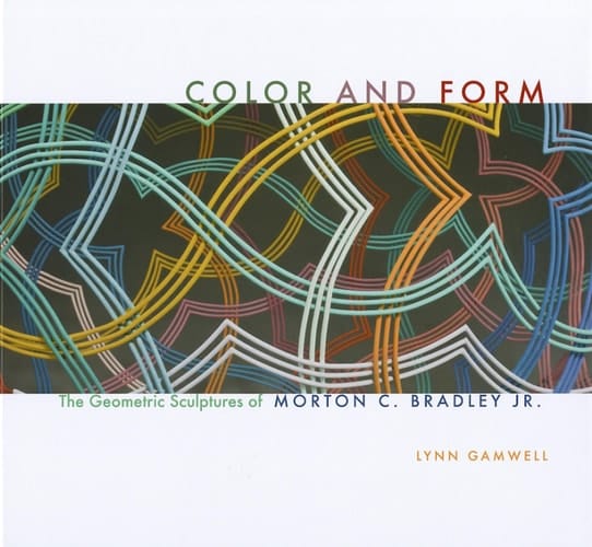 Color and Form The Geometric Sculptures of Morton C. Bradley, Jr.