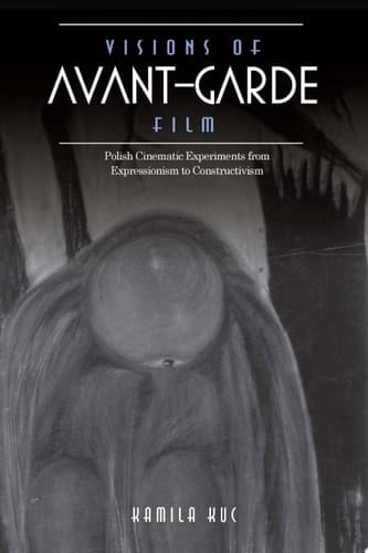 Visions of Avant-Garde Film Polish Cinematic Experiments from Expressionism to Constructivism
