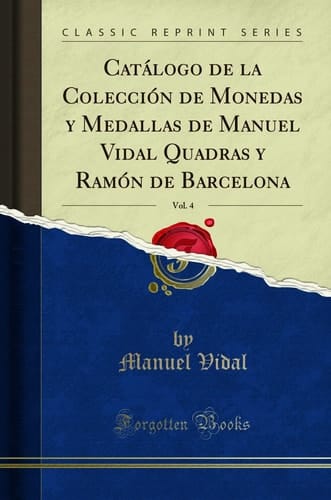 Catálogo de la Colección de Monedas Y Medallas de Manuel Vidal Quadras Y Ramón de Barcelona, Vol. 4 (Classic Reprint)