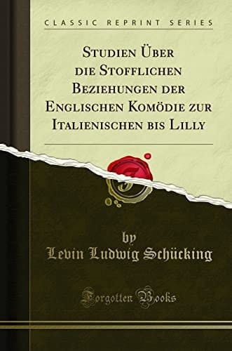 Studien Über Die Stofflichen Beziehungen Der Englischen Komödie Zur Italienischen Bis Lilly (Classic Reprint)