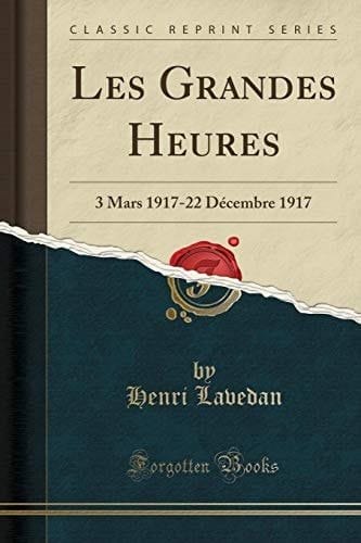 Les Grandes Heures 3 Mars 1917-22 Décembre 1917 (Classic Reprint)