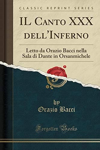 Il Canto XXX Dell'inferno Letto Da Orazio Bacci Nella Sala Di Dante in Orsanmichele (Classic Reprint)