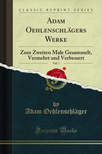 Adam Oehlenschlägers Werke, Vol. 7 Zum Zweiten Male Gesammelt, Vermehrt Und Verbessert (Classic Reprint)