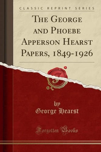 The George and Phoebe Apperson Hearst Papers, 1849-1926 (Classic Reprint)