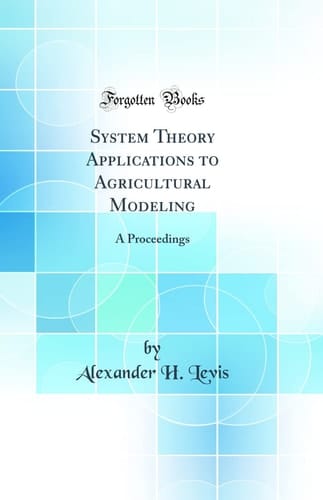 System Theory Applications to Agricultural Modeling A Proceedings (Classic Reprint)
