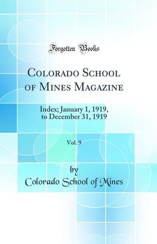 Colorado School of Mines Magazine, Vol. 9 Index; January 1, 1919, to December 31, 1919 (Classic Reprint)