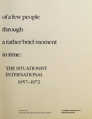 On the Passage of a Few People Through a Rather Brief Moment in Time: The Situationist International 1957-1972 (Inst of Contemporary Art, Boston)