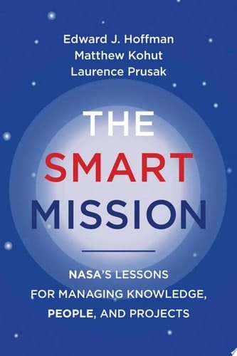 The Smart Mission NASA’s Lessons for Managing Knowledge, People, and Projects