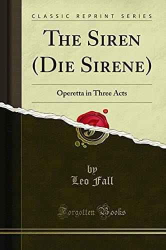 The Siren (Die Sirene) Operetta in Three Acts (Classic Reprint)