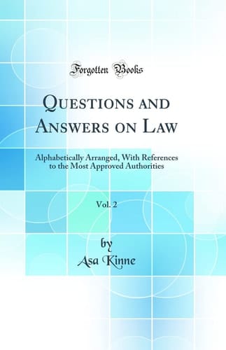 Questions and Answers on Law, Vol. 2 Alphabetically Arranged, with References to the Most Approved Authorities (Classic Reprint)