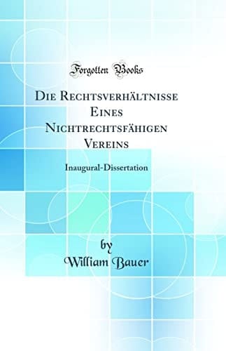 Die Rechtsverhältnisse Eines Nichtrechtsfähigen Vereins Inaugural-Dissertation (Classic Reprint)