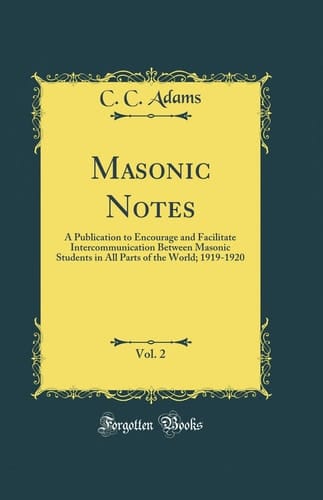 Masonic Notes, Vol. 2 A Publication to Encourage and Facilitate Intercommunication Between Masonic Students in All Parts of the World; 1919-1920 (Classic Reprint)