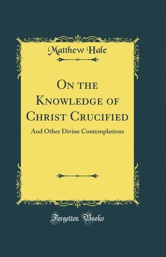 On the Knowledge of Christ Crucified And Other Divine Contemplations (Classic Reprint)