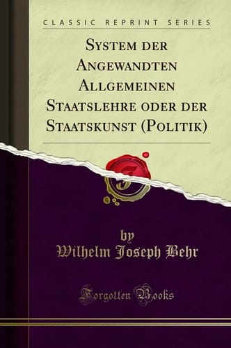 System Der Angewandten Allgemeinen Staatslehre Oder Der Staatskunst (Politik) (Classic Reprint)