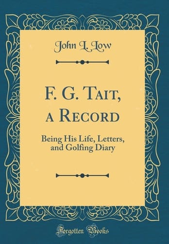 F. G. Tait, a Record Being His Life, Letters, and Golfing Diary (Classic Reprint)