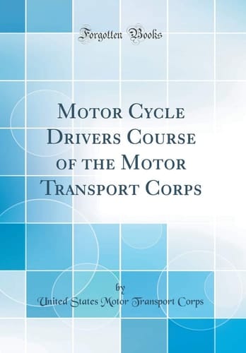 Motor Cycle Drivers Course of the Motor Transport Corps (Classic Reprint)